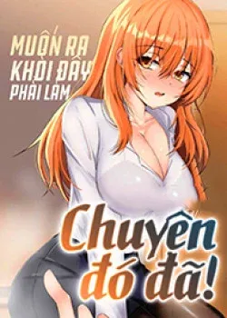 Muốn Thoát Khỏi Đây Phải Làm Chuyện Đó Đã!